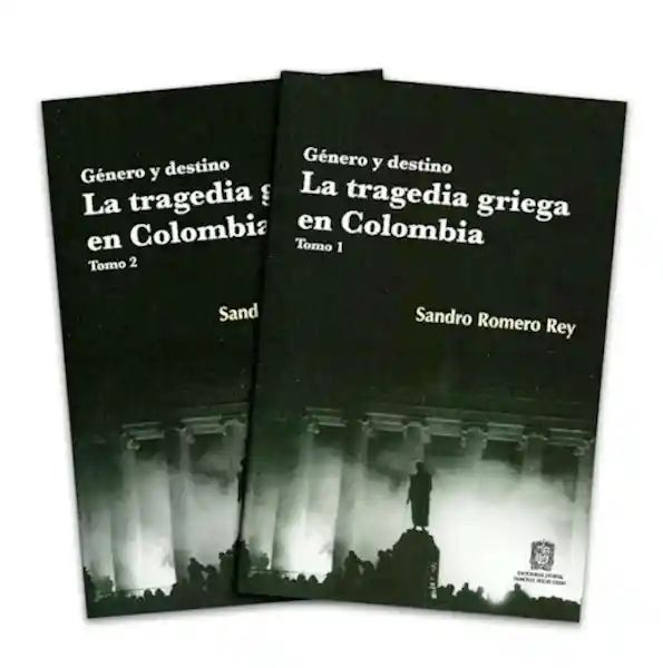 Género y Destino La Tragedia Griega en Colombia Tomo I y II