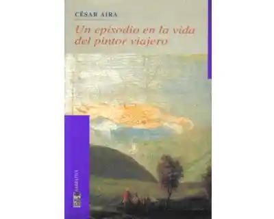 Vida Un Episodio En La Del Pintor Viajero - César Aira