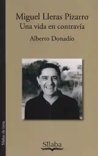 Vida Miguel Lleras Pizarro. Una En Contravía - Alberto Donadío