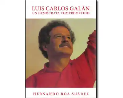 Luis Carlos Galán. Un Demócrata Comprometido