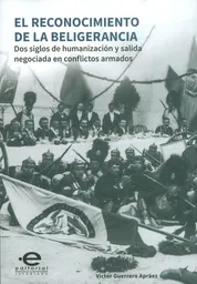 El reconocimiento de la beligerancia. Dos siglos de humanización y salida negociada en conflictos armados