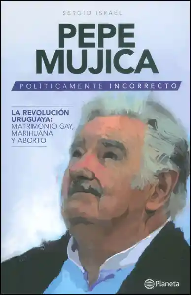 Pepe Mujica. Políticamente Incorrecto