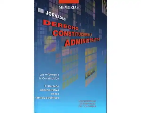 III Jornadas Derecho Constitucional y Adminstrativo. Las reformas a la constitución. El derecho administrativo de los servicios públicos