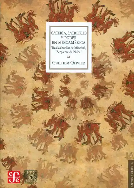 Cacería, sacrificio y poder en mesoamérica.Tras las huellas de Mixcóatl, 'serpiente de nube'