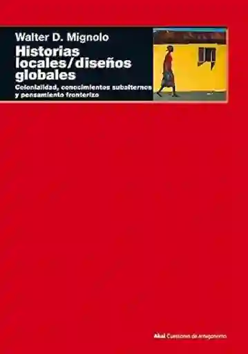 Historias Locales Diseños Globales - Mignolo Walter