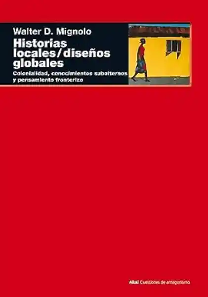 Historias Locales Diseños Globales - Mignolo Walter