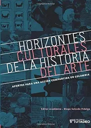 Horizontes culturales de la historia del arte. Aportes para una acción compartida en Colombia