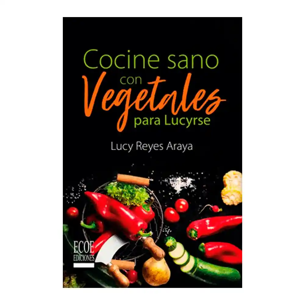 Cocine Sano Con Vegetales Para Lucyrse - Lucy Reyes Araya