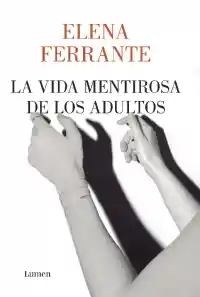 Vida Lamentirosa De Los Adultos - Elena Ferrante