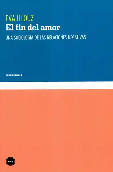 El Fin Del Amor Una Sociología de Las Relaciones Negativas