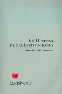En Defensa de Las Instituciones - Horacio A. García Belsunce