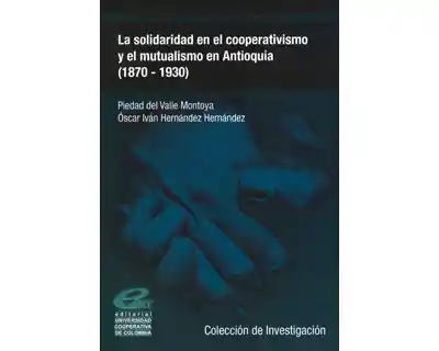 La solidaridad en el cooperativismo y el mutualismo en Antioquia (1870-1930)