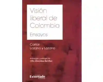 Visión liberal de Colombia. Ensayos