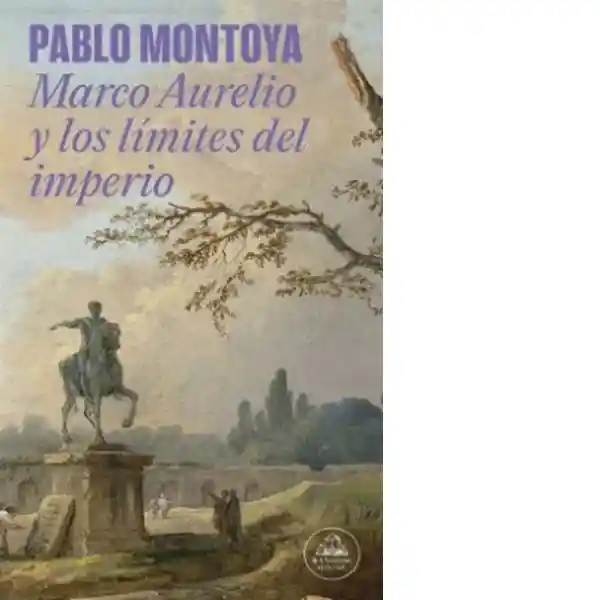 Marco Aurelio y Los Límites Del Imperio - Pablo Montoya