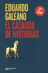 El Cazador de Historias - Galeano - Eduardo