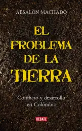 El Problema de la Tierra. Conflicto y Desarrollo en Colombia