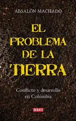 El Problema de la Tierra. Conflicto y Desarrollo en Colombia