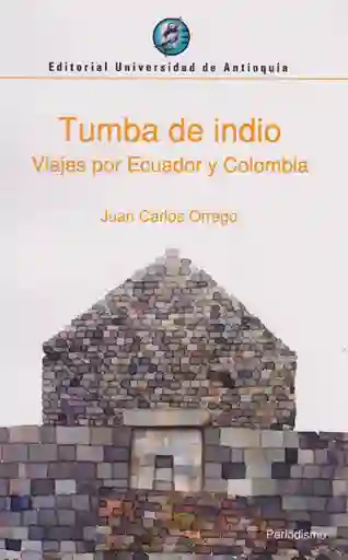 Tumba de Indio: Viajes Por Ecuador y Colombia - U. De Antioquia