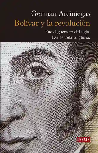 Bolívar y la Revolución - Germán Arciniegas 