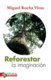 Reforestar la Imaginacion - Rocha Vivas Miguel