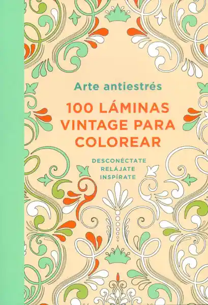 Arte Antiestrés: 100 Láminas Vintage Para Colorear