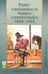 Pasto: Cotidianidad en Tiempos Convulsionados 1824-1842. Tomo Ii