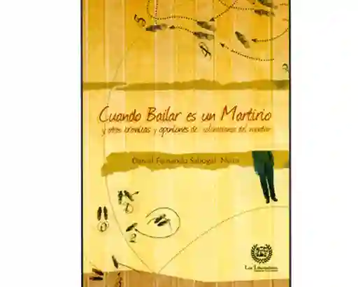 Cuando bailar es un martirio y otras crónicas y opiniones de colombianos del montón