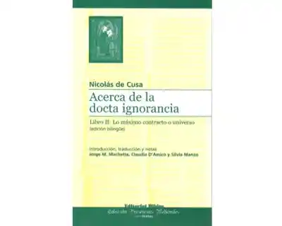 ACERCA DE LA DOCTA IGNORANCIA. LIBRO II LO MAXIMO CONTRACTO O UNIVERSO (EDICION BILINGUE)