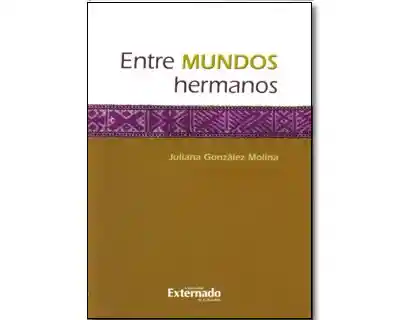 Entre Mundos Hermanos - Juliana González Molina