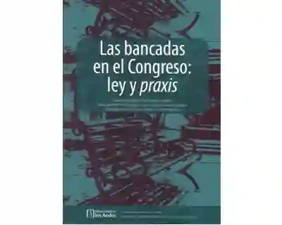 Las Bancadas en el Congreso: Ley y Praxis