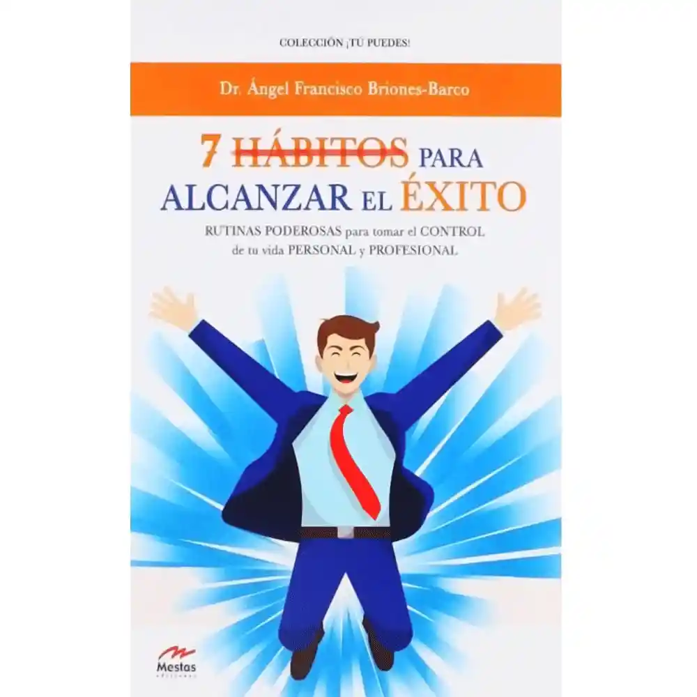 7 Hábitos para alcanzar el éxito. Rutinas poderosas para tomar el control de tu vida personal y profesional