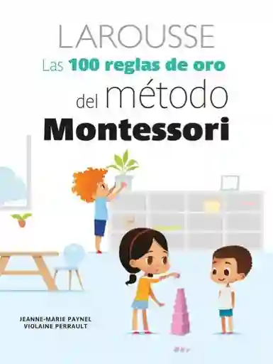 Las 100 Reglas de Oro Del Método Montessori Larousse