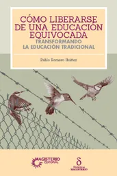 Cómo Liberarse de Una Educación Equivocada - Pablo Romero Ibañez