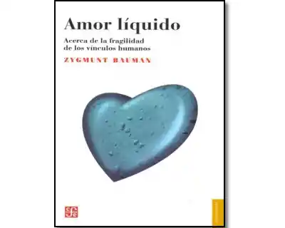 Amor Líquido. Acerca de la Fragilidad de Los Vínculos Humanos