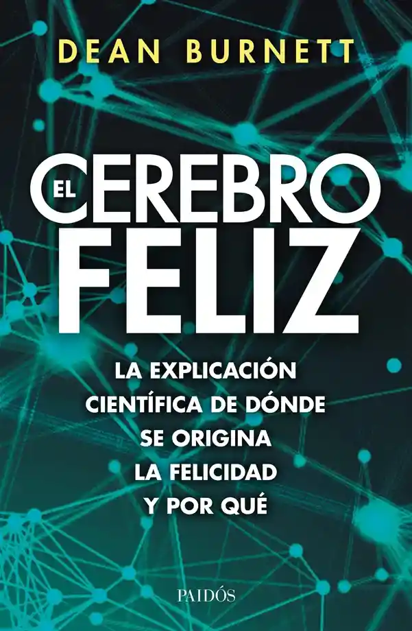 El cerebro feliz La explicación científica de dónde se origina la felicidad y por qué