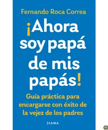 Ahora Soy Papá de Mis Papas - Roca Correa Fernando