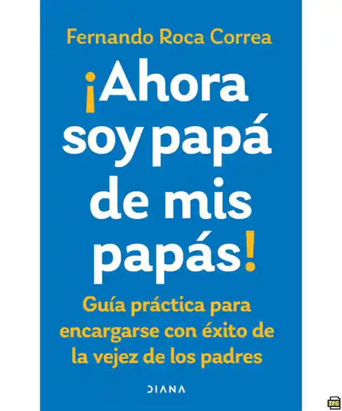 Ahora Soy Papá de Mis Papas - Roca Correa Fernando