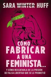 Cómo Fabricar a Una Feminista - Sara Huff