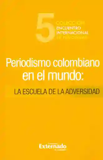 Periodismo Colombiano en el Mundo. La Escuela de la Adversidad