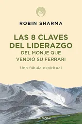 Las 8 Claves del Liderazgo del Monje Que Vendió su Ferrari - Robin Sharma