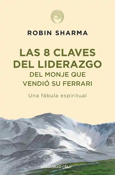 Las 8 Claves del Liderazgo del Monje Que Vendió su Ferrari - Robin Sharma