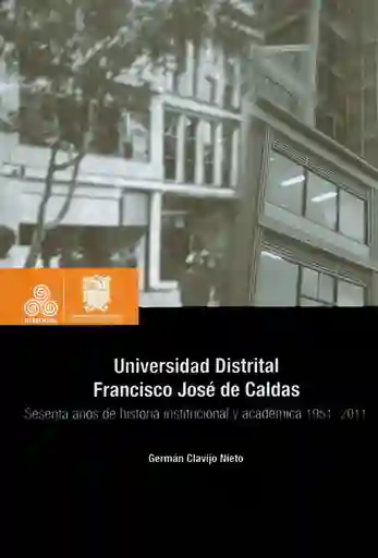 Universidad Distrital Francisco José de Caldas. Sesenta años de historia institucional y académica 1951-2011