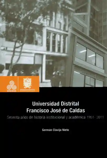 Universidad Distrital Francisco José de Caldas. Sesenta años de historia institucional y académica 1951-2011