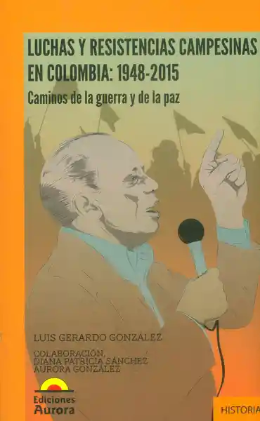 Luchas y resistencias campesinas en Colombia: 1948-2015. Caminos de la guerra y de la paz
