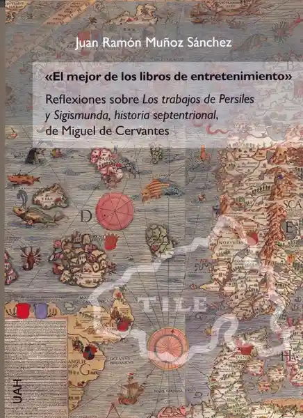 'El Mejor De Los Libros De Entretenimiento'. Reflexiones Sobre Los Trabajos De Persiles Y Sigismunda, Historia Septentrional, De Miguel De Cervantes