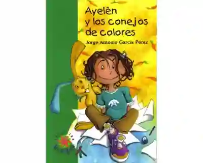 Ayelén y Los Conejos de Colores - Jorge Antonio García Pérez