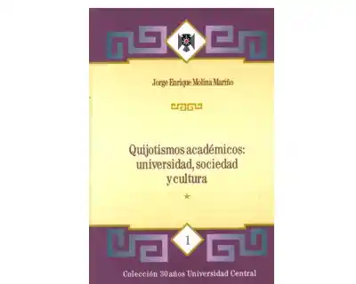 Quijotismos Académicos Universidad Sociedad y Cultura. Tomo I