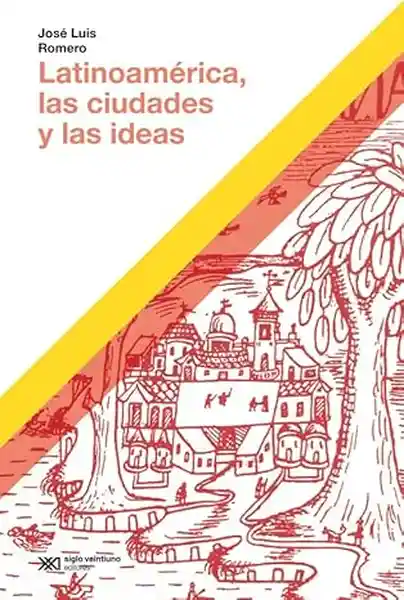 Latinoamérica Las Ciudades y Las Ideas - Romero Jose Luis