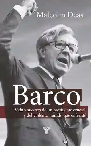 Vida Barco Y Sucesos De Un Presidente Crucial - Malcolm Deas