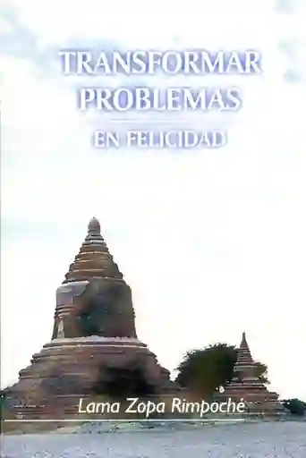 Transformar Problemas en Felicidad - Lama Zopa Rimpoché